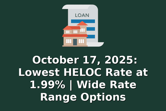 October 17, 2025: Lowest HELOC Rate at 1.99% | Wide Rate Range Options