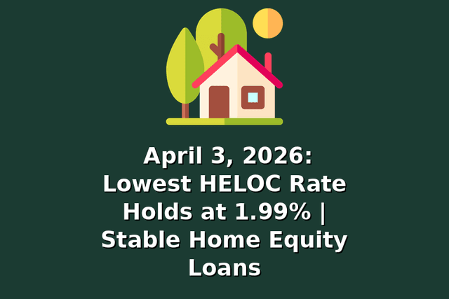 April 3, 2026: Lowest HELOC Rate Holds at 1.99% | Stable Home Equity Loans
