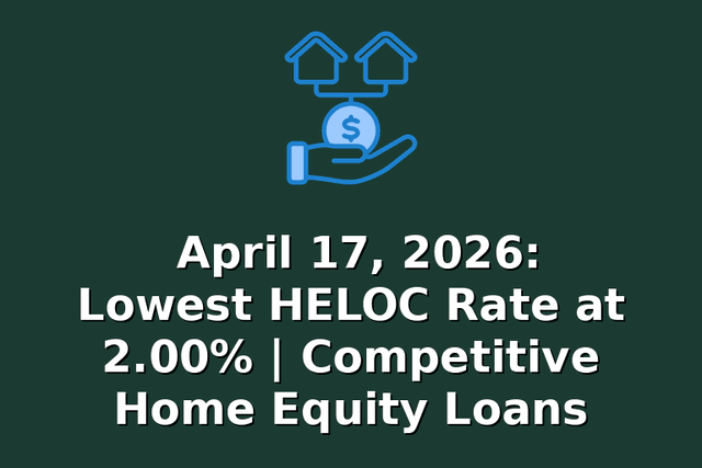 April 17, 2026: Lowest HELOC Rate at 2.00% | Competitive Home Equity Loans