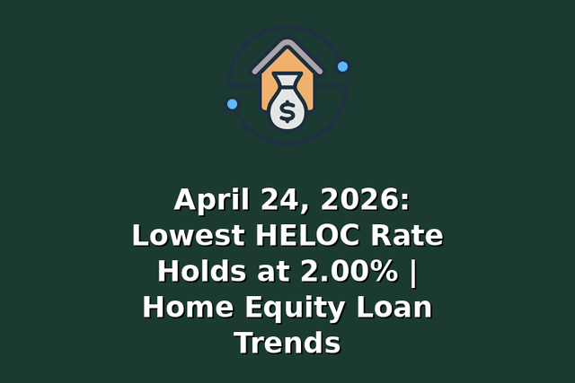 April 24, 2026: Lowest HELOC Rate Holds at 2.00% | Home Equity Loan Trends