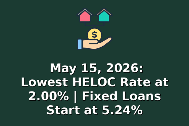 May 15, 2026: Lowest HELOC Rate at 2.00% | Fixed Loans Start at 5.24%