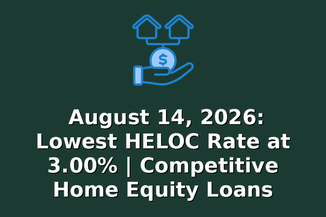 August 14, 2026: Lowest HELOC Rate at 3.00% | Competitive Home Equity Loans