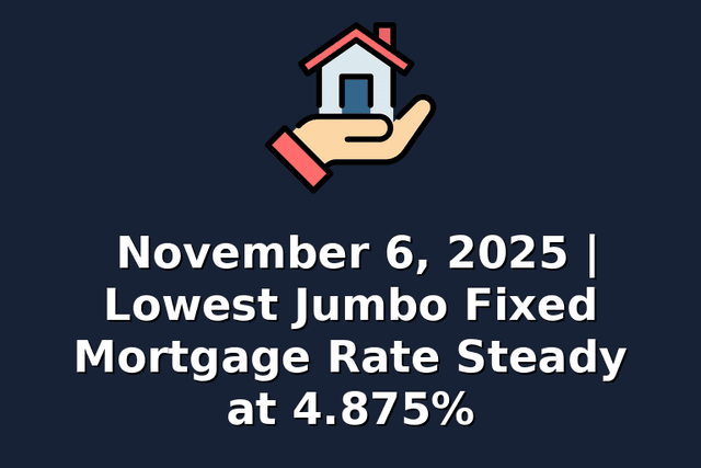November 6, 2025 | Lowest Jumbo Fixed Mortgage Rate Steady at 4.875%