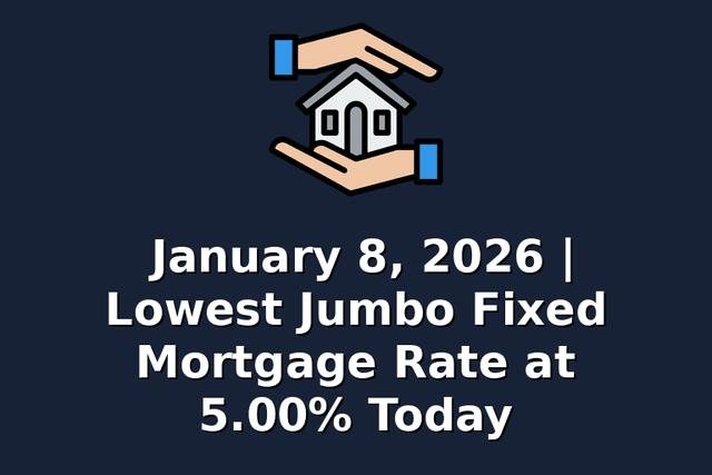 January 8, 2026 | Lowest Jumbo Fixed Mortgage Rate at 5.00% Today
