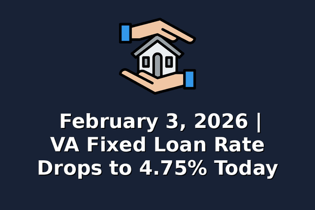 February 3, 2026 | VA Fixed Loan Rate Drops to 4.75% Today