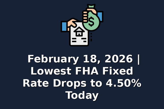 February 18, 2026 | Lowest FHA Fixed Rate Drops to 4.50% Today