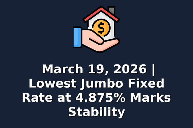 March 19, 2026 | Lowest Jumbo Fixed Rate at 4.875% Marks Stability