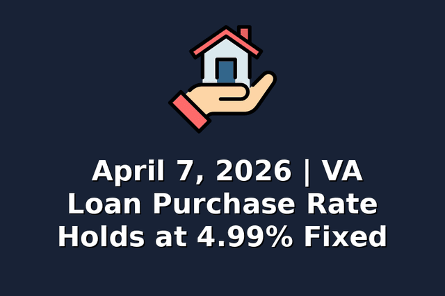 April 7, 2026 | VA Loan Purchase Rate Holds at 4.99% Fixed