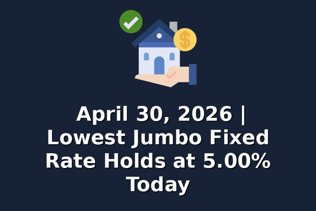 April 30, 2026 | Lowest Jumbo Fixed Rate Holds at 5.00% Today