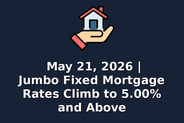 May 21, 2026 | Jumbo Fixed Mortgage Rates Climb to 5.00% and Above