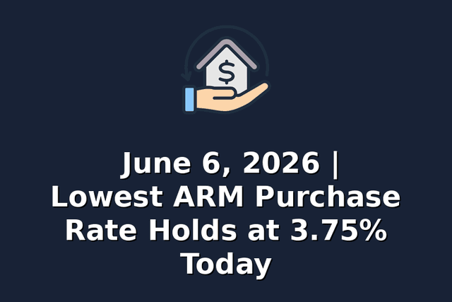 June 6, 2026 | Lowest ARM Purchase Rate Holds at 3.75% Today