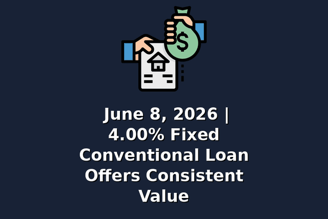 June 8, 2026 | 4.00% Fixed Conventional Loan Offers Consistent Value