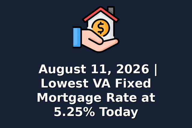 August 11, 2026 | Lowest VA Fixed Mortgage Rate at 5.25% Today
