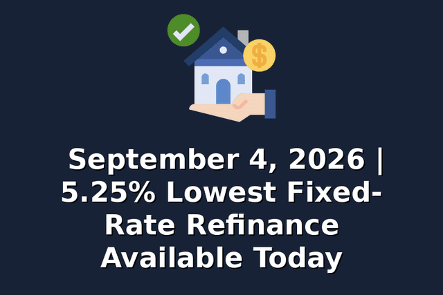 September 4, 2026 | 5.25% Lowest Fixed-Rate Refinance Available Today