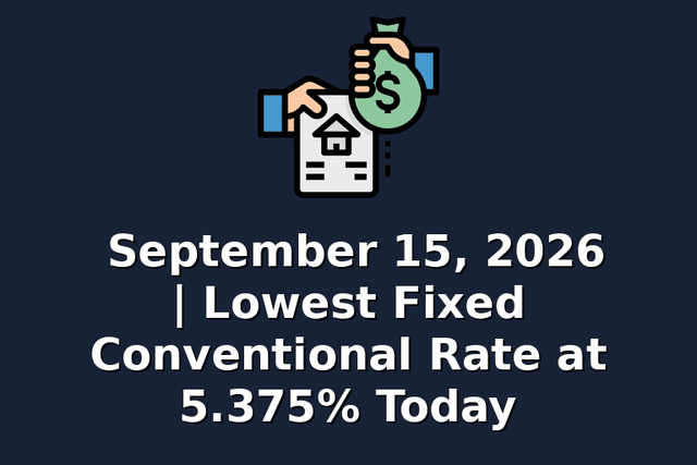 September 15, 2026 | Lowest Fixed Conventional Rate at 5.375% Today