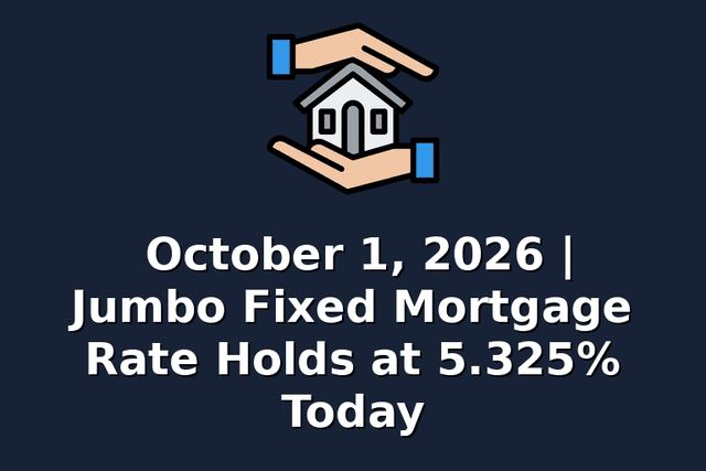 October 1, 2026 | Jumbo Fixed Mortgage Rate Holds at 5.325% Today