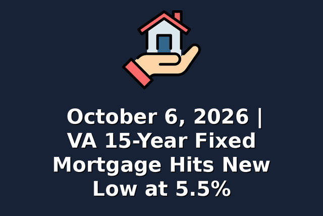 October 6, 2026 | VA 15-Year Fixed Mortgage Hits New Low at 5.5%