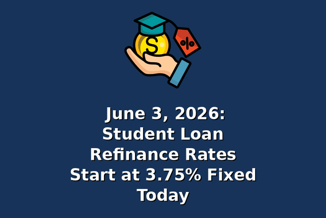 June 3, 2026: Student Loan Refinance Rates Start at 3.75% Fixed Today