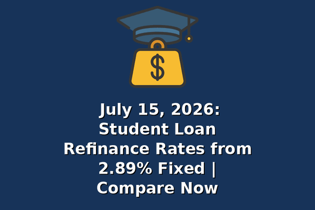 July 15, 2026: Student Loan Refinance Rates from 2.89% Fixed | Compare Now