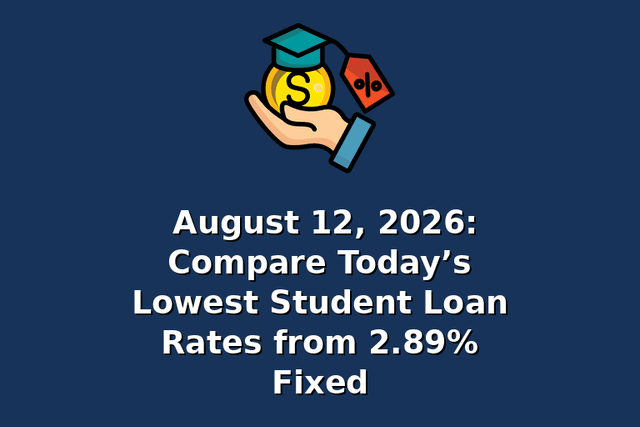 August 12, 2026: Compare Today’s Lowest Student Loan Rates from 2.89% Fixed