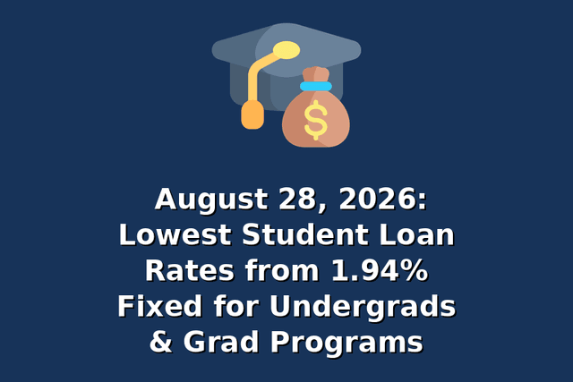 August 28, 2026: Lowest Student Loan Rates from 1.94% Fixed for Undergrads & Grad Programs