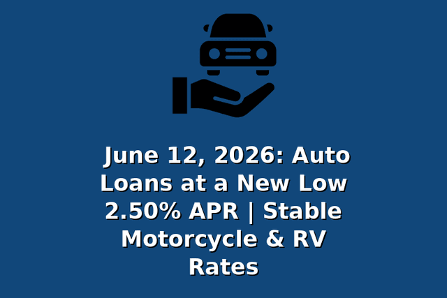 June 12, 2026: Auto Loans at a New Low 2.50% APR | Stable Motorcycle & RV Rates